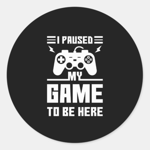 Funny I Paused My Game To Be Here Print Classic Round Sticker