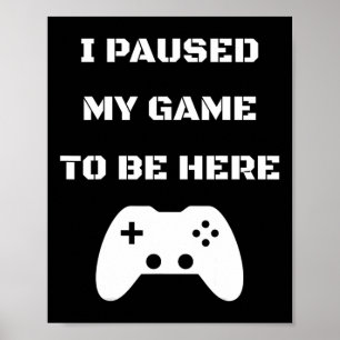 Funny I Paused My Game To Be Here Video Gamer 1  Poster