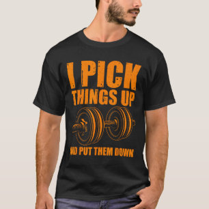 Funny I Pick Things Up Put Them Down Gift Bodybuil T-Shirt