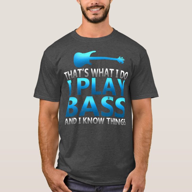 Funny I Play Bass And I Know Things Rock T-Shirt (Front)