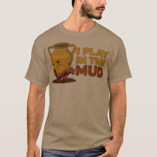 Funny I Play In The Mud Clay Pottery Terracotta Po T-Shirt