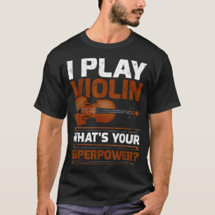 Funny I Play Violin What’s Your Superpower T-Shirt