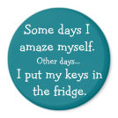 Funny I Put My Keys in the Fridge Round Magnet Funny I Put My Keys in the Fridge Round Magnet