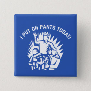 Funny I Put on Pants Today Button
