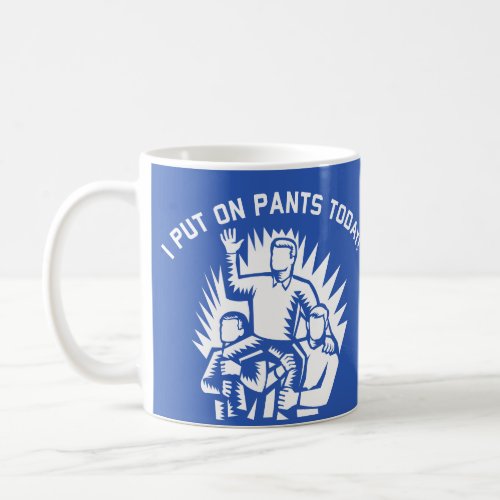 Funny I Put on Pants Today Coffee Mug