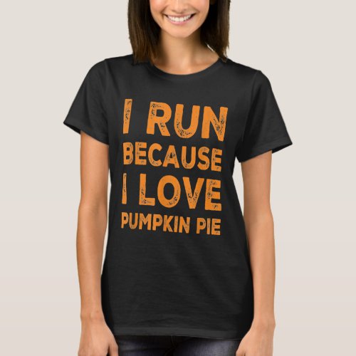 Funny I Run Because.. Pumpkin Pie Running Thanksgi T-Shirt