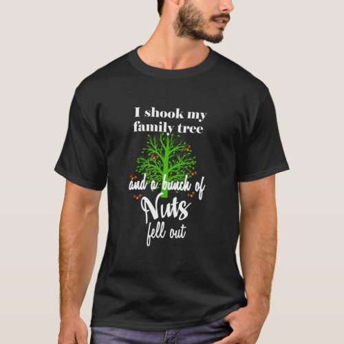 Funny I Shook My Family Tree And A Bunch Of Nuts F T_Shirt