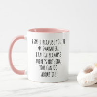 Funny I Smile Because You're My Daughter