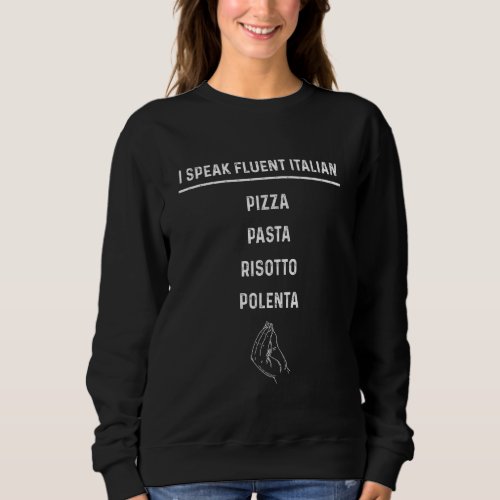 Funny I Speak Fluent Italian Pizza Pasta Risotto P Sweatshirt