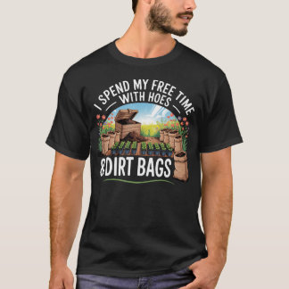 Funny I Spend Free Time With Hoes Dirt Bags Garde T-Shirt