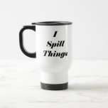 Funny I Spill Things Stainless Steel Travel Mug at Zazzle