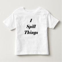 Funny I Spill Things Toddler T shirt