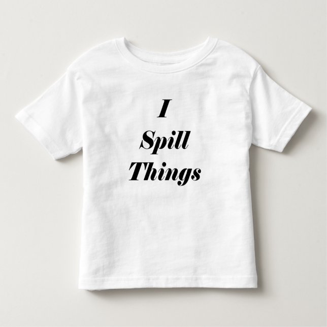 Funny I Spill Things Toddler T shirt (Front)