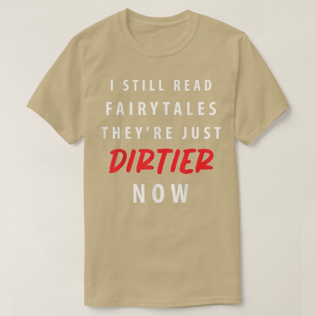 Funny I Still Read Fairy Tales Theyre Just Dirtier T-Shirt (Design Front)