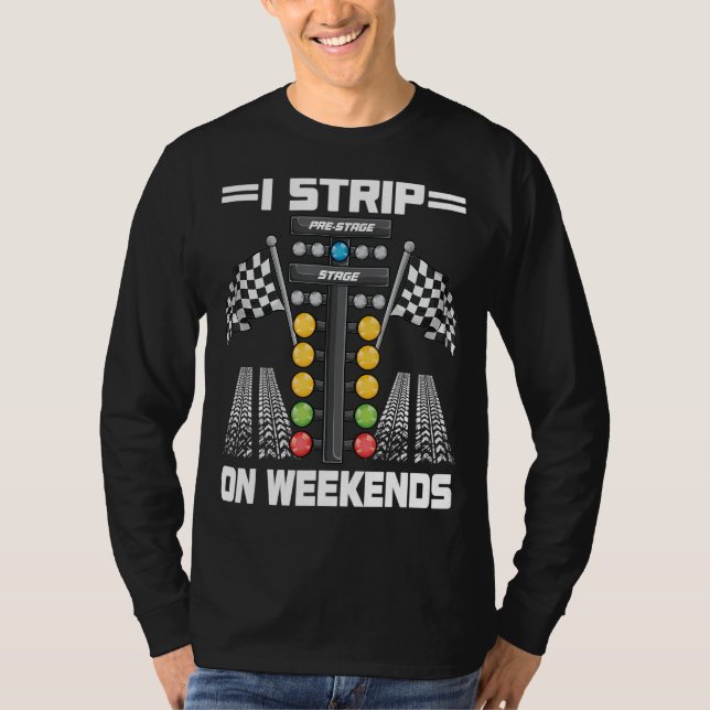 Funny I Strip On Weekends Drag Racing Race Driftin T-Shirt (Front)