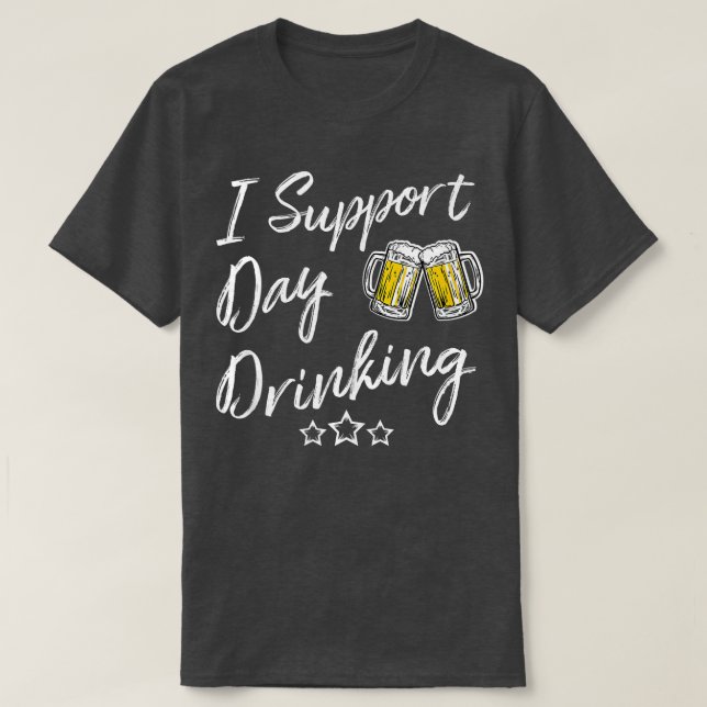 Funny I Support Day Drinking T  for Beer Drinkers  T-Shirt (Design Front)