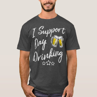 Funny I Support Day Drinking T for Beer Drinkers T-Shirt