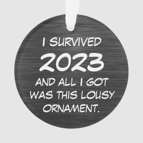 Funny I Survived 2023 and all I got was this Lousy Ornament