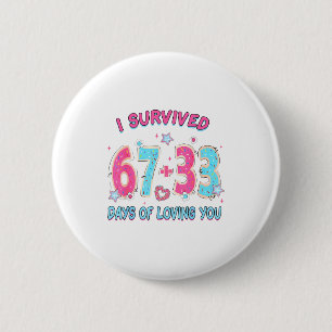 Funny I Survived 67 + 33 Days Of Loving You Valent Button