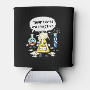 Funny I Think You're Overreacting Science Laborato Can Cooler
