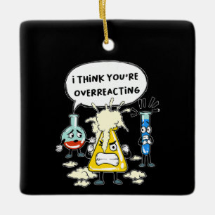 Funny I Think You're Overreacting Science Laborato Ceramic Ornament
