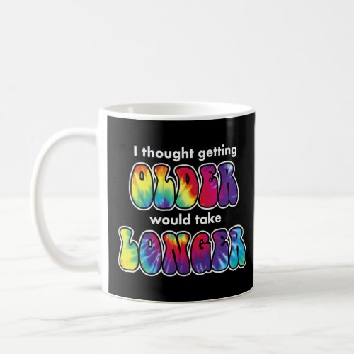 Funny I Thought Getting Older Would Take Longer  Coffee Mug