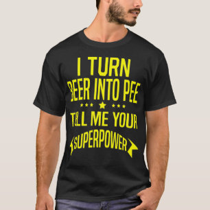 Funny I Turn Beer Into Pee Drinking Party Quote T-Shirt