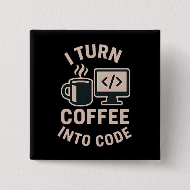 Funny I Turn Coffee Into Code Button (Front)