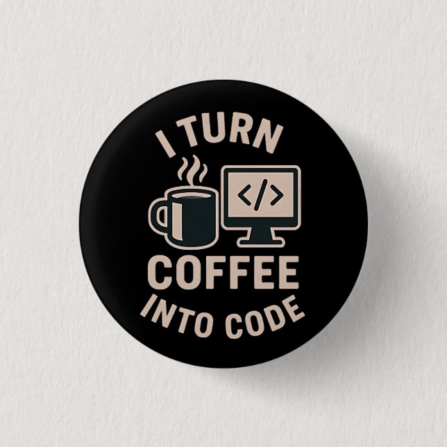 Funny I Turn Coffee Into Code Button (Front)