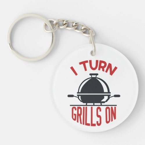 Funny I turn grills on gift Keychain