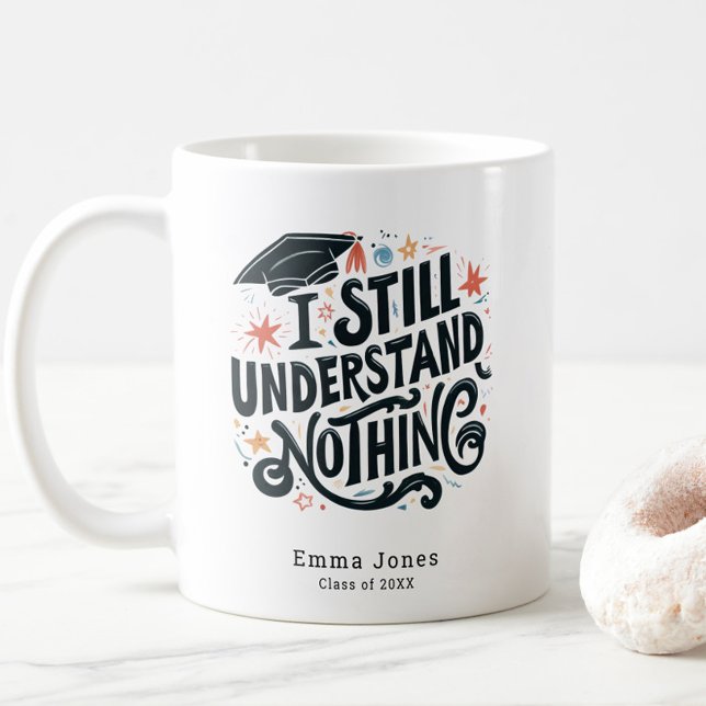 Funny I Understand Nothing Personalized Graduation Coffee Mug (Funny I Still Understand Nothing Class of 2025 Graduation Coffee Mug, Personalized with Name, Trendy)