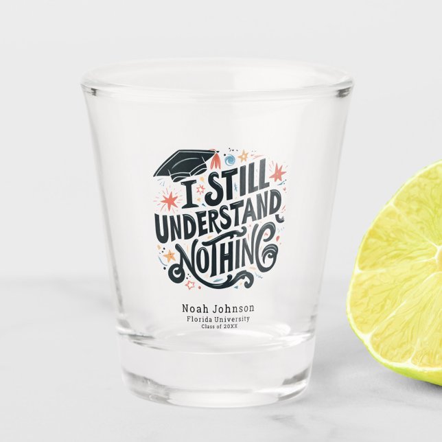 Funny I Understand Nothing Personalized Graduation Shot Glass (Funny I Still Understand Nothing Graduation Class of 2025 Shot Glass, Personalized with Name, School)