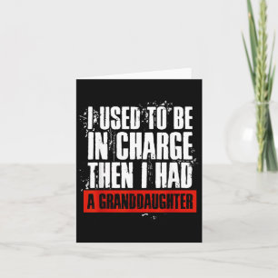 Funny I Used To Be In Charge I Had A Granddaughter Card