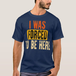 Funny I Was d To Be Here Sarcasm Gift T-Shirt