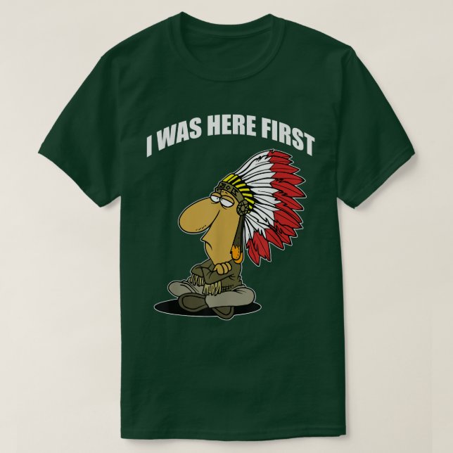 FUNNY I WAS HERE FIRSTNative American  T-Shirt (Design Front)