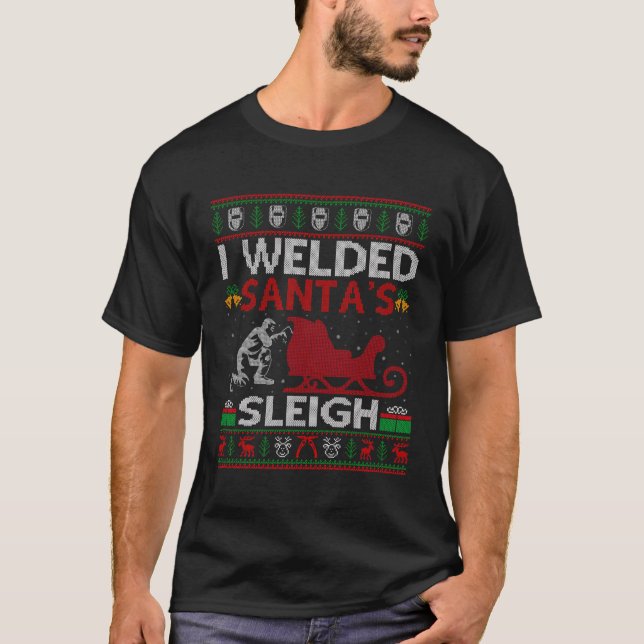 Funny I Welded Santa’S Sleigh Gift Ugly Welder Chr T-Shirt (Front)