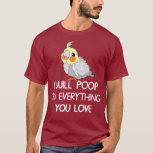 Funny I Will Poop On Things You Love Cockatiel T-Shirt