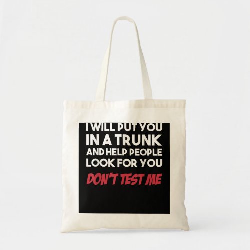 Funny I Will Put You In A Trunk And Help People Lo Tote Bag