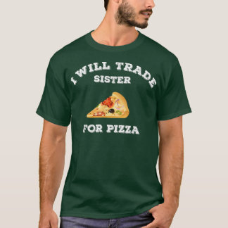 Funny I Will Trade Sister For Pizza Foodie Pizza l T-Shirt