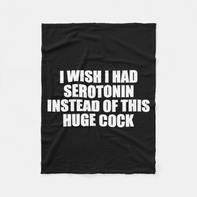 Funny I Wish I Had Serotonin Instead Of This Huge  Fleece Blanket (Front)