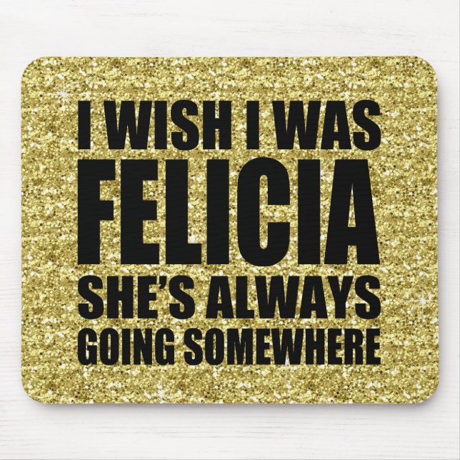 Funny I wish I was Felicia Gold Glitter Bye Felici Mouse Pad (Front)