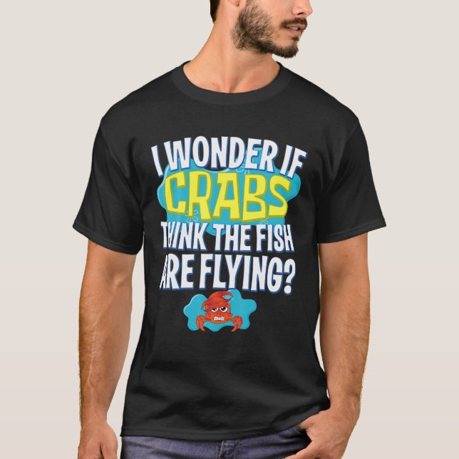 Funny I Wonder If Crabs Thinks The Fish Are Flying T-Shirt (Front)