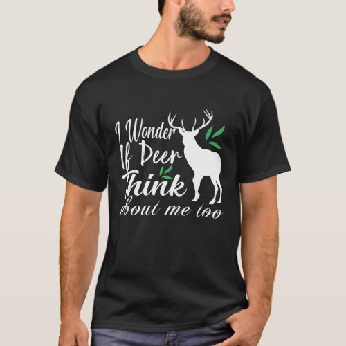Funny I Wonder If Deers Thinks About Me Too T_Shirt