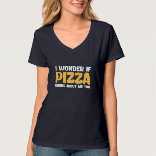 Funny I Wonder If Pizza Thinks About Me Too T_Shirt
