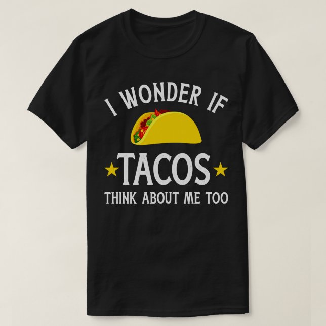 Funny I wonder if tacos think about me too for T-Shirt (Design Front)
