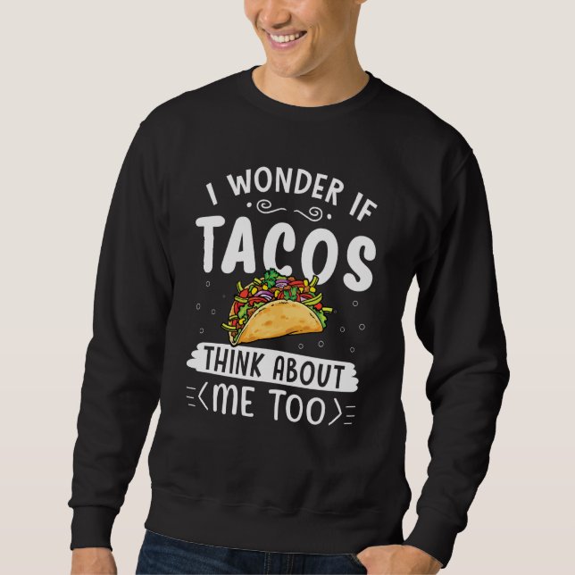Funny I Wonder If Tacos Think About Me Too Humor Sweatshirt (Front)