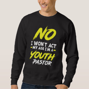 Funny I Won't Act My Age I'm A Youth Pastor Christ Sweatshirt