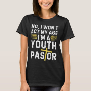 Funny I Won't Act My Age I'm A Youth Pastor Christ T-Shirt