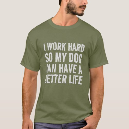 Funny I Work Hard For My Dog Humor T_Shirt