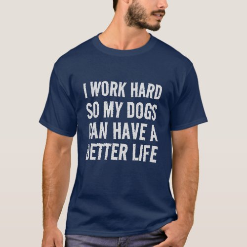 Funny I Work Hard For My Dogs Humor T_Shirt